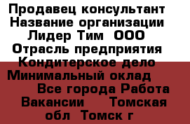 Продавец-консультант › Название организации ­ Лидер Тим, ООО › Отрасль предприятия ­ Кондитерское дело › Минимальный оклад ­ 26 000 - Все города Работа » Вакансии   . Томская обл.,Томск г.